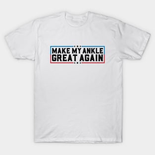 Make My Ankle Great Again Funny Broken Ankle Surgery Recovery T-Shirt